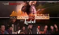 Tchê Garotos & Loubet  - Vou Voltar pro Interior (Lançamento 2019)