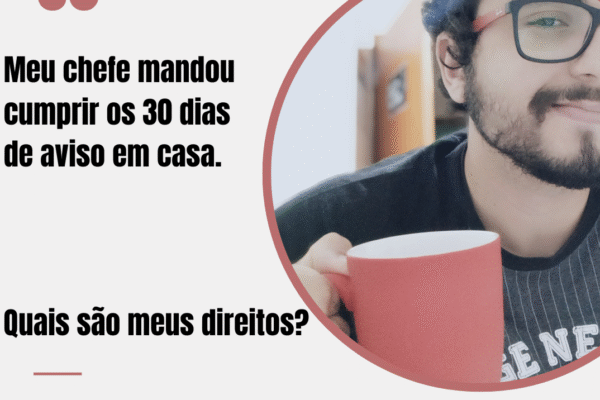 Meu chefe mandou eu cumprir os 30 dias de aviso em casa. Quais sao meus direitos